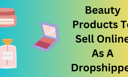 Beauty Products To Sell Online As A Dropshipper