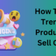 How To Find Trending Products To Sell Online