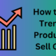 How to Find Trending Products to Sell Online