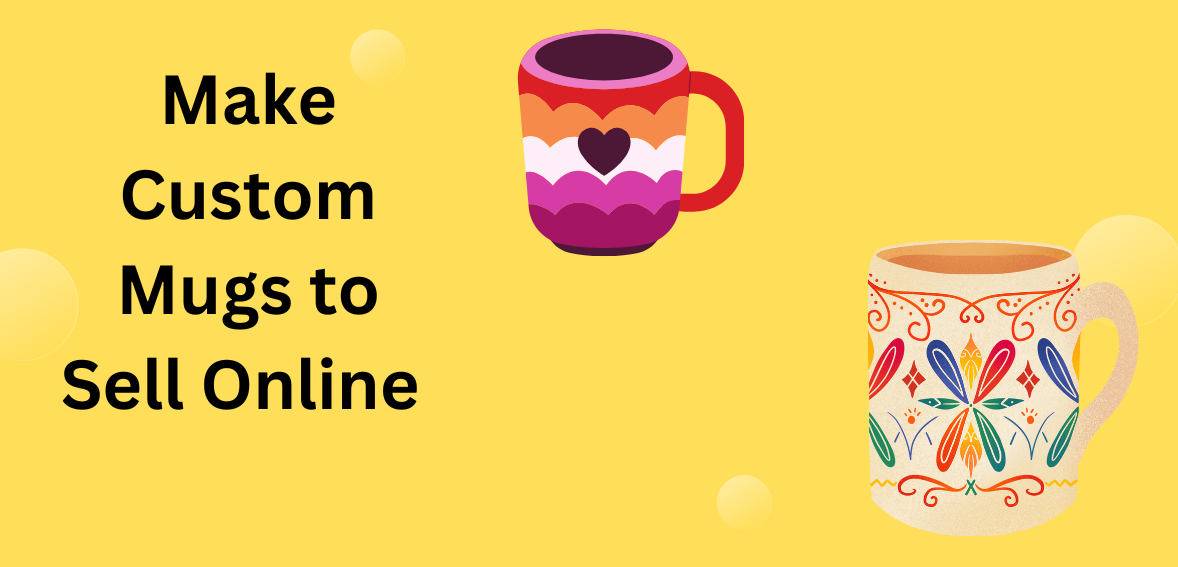 Make Custom Mugs to Sell Online