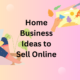 Home Business Ideas to Sell Online