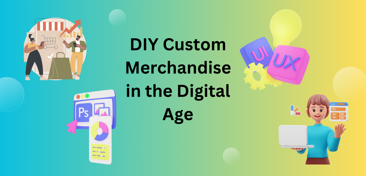 DIY Custom Merchandise in the Digital Age