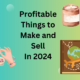 Profitable Things to Make and Sell