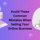 Avoid These Common Mistakes When Selling Your Online Business